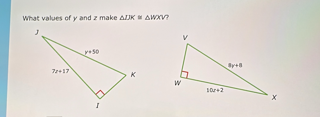 What values of y and z make △ IJK≌ △ WXV ?