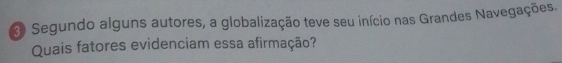 Segundo alguns autores, a globalização teve seu início nas Grandes Navegações. 
Quais fatores evidenciam essa afirmação?