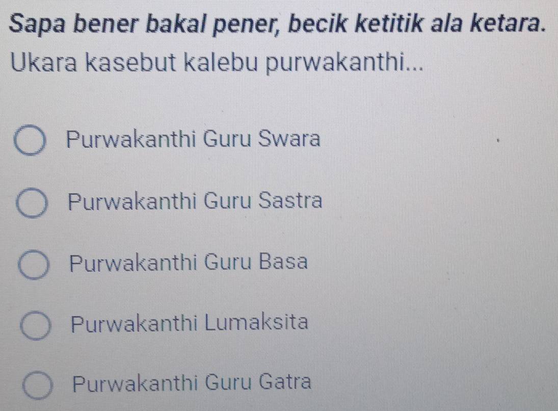 Sapa bener bakal pener, becik ketitik ala ketara.
Ukara kasebut kalebu purwakanthi...
Purwakanthi Guru Swara
Purwakanthi Guru Sastra
Purwakanthi Guru Basa
Purwakanthi Lumaksita
Purwakanthi Guru Gatra