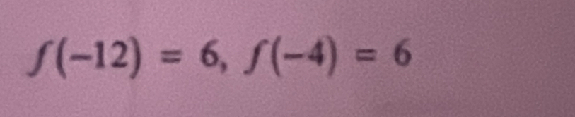 f(-12)=6, f(-4)=6