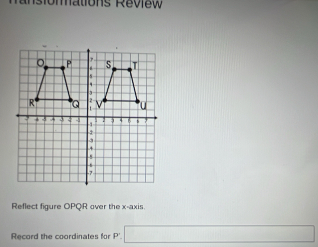 nsiomations Réview 
Reflect figure OPQR over the x-axis. 
Record the coordinates for P'.□