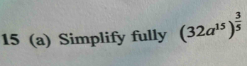 15 (a) Simplify fully (32a^(15))^ 3/5 