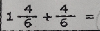 1 4/6 + 4/6 =