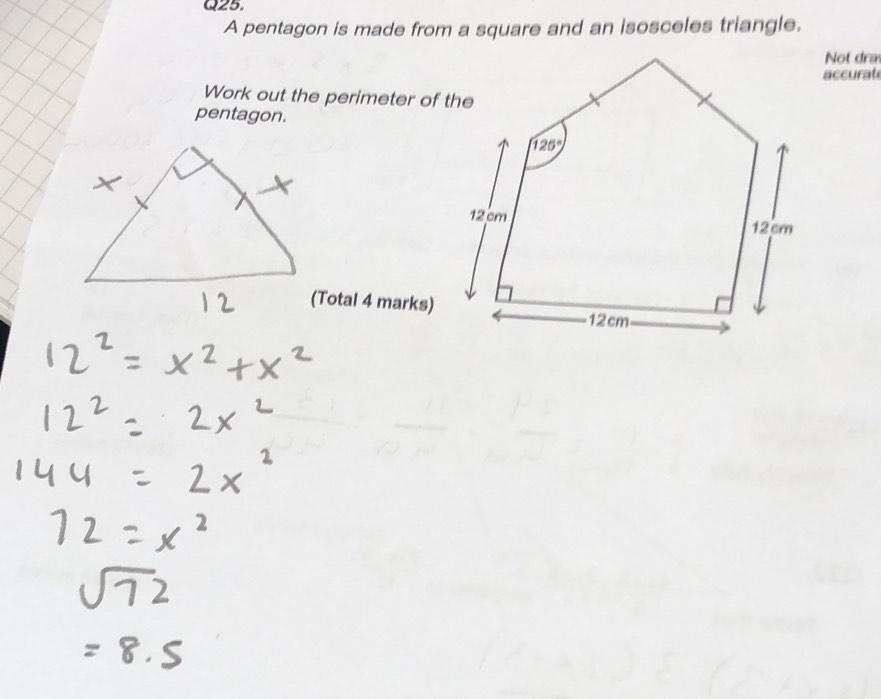 A pentagon is made from a square and an isosceles triangle.
Not dra
accurate
Work out the perimeter of 
pentagon.
(Total 4 marks)