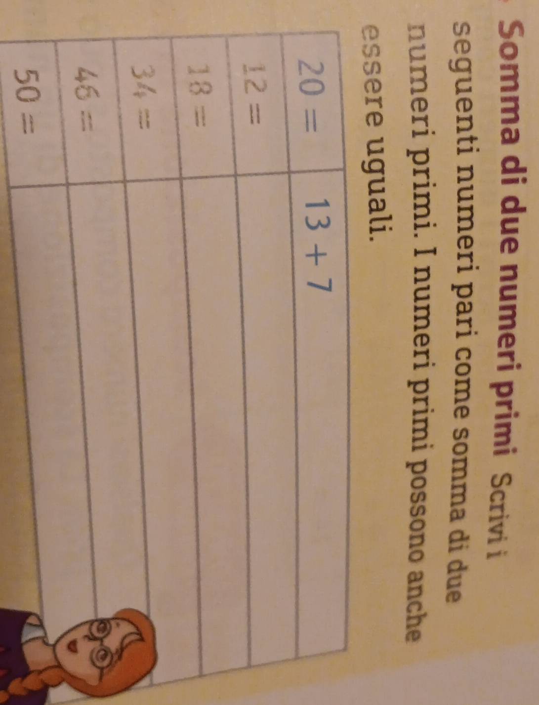 Somma di due numeri primi Scrivi i
seguenti numeri pari come somma di due
numeri primi. I numeri primi possono anche
essere uguali.