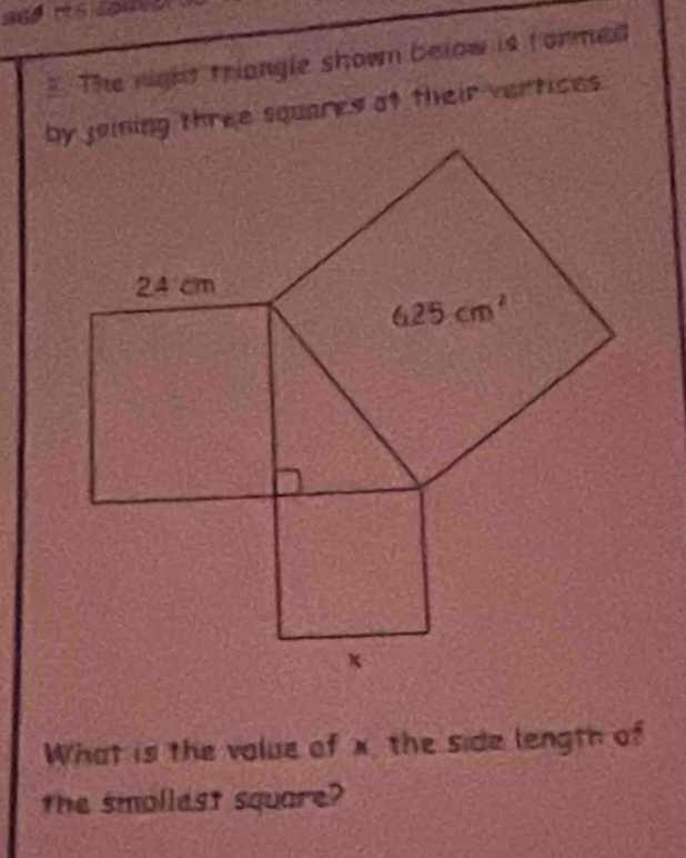 The night triangle shown below is formed
by joining three squares of their vertices .
What is the value of x the side length of
the smollest square?