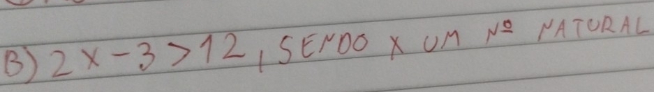 2x-3>12, SEroo* umN^2 NATURAL