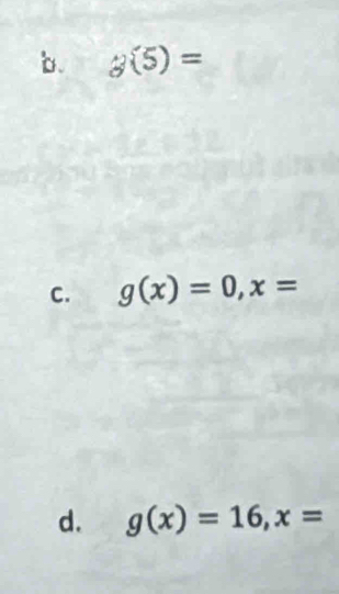 b. g(5)=
C. g(x)=0, x=
d. g(x)=16, x=