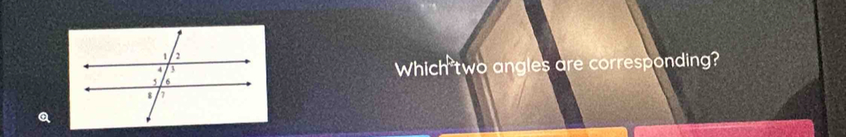 Which two angles are corresponding?