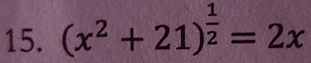 (x^2+21)^ 1/2 =2x