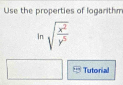 Use the properties of logarithm
ln sqrt(frac x^2)y^5
123 Tutorial