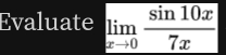 Evaluate limlimits _xto 0 sin 10x/7x 