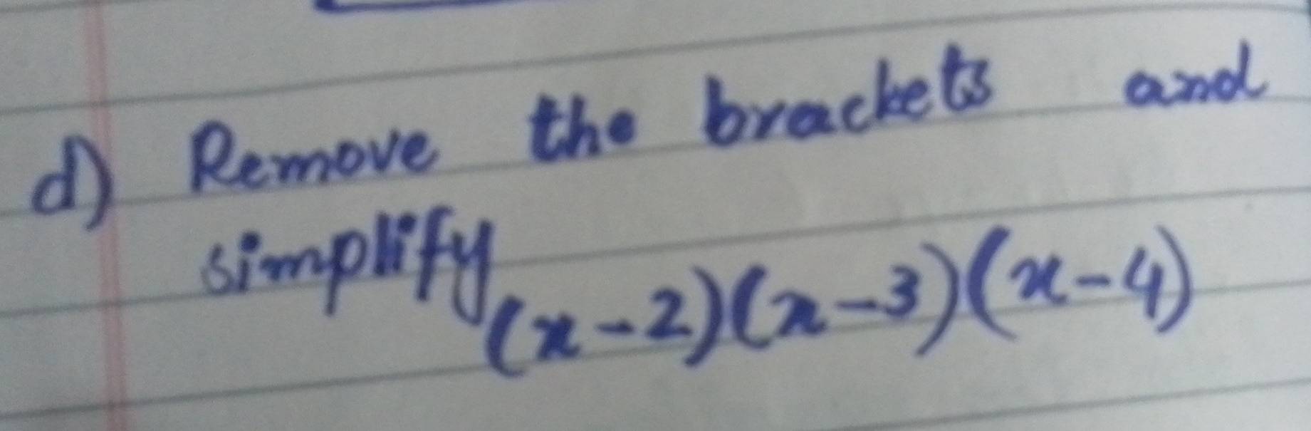 Remove the brackets and 
simplify
(x-2)(x-3)(x-4)