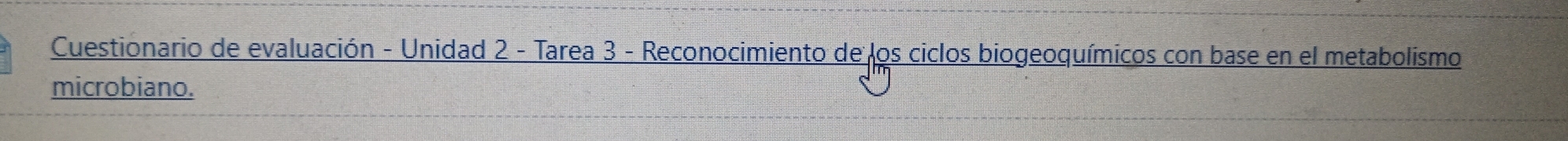 Cuestionario de evaluación - Unidad 2 - Tarea 3 - Reconocimiento de los ciclos biogeoquímicos con base en el metabolismo 
microbiano.