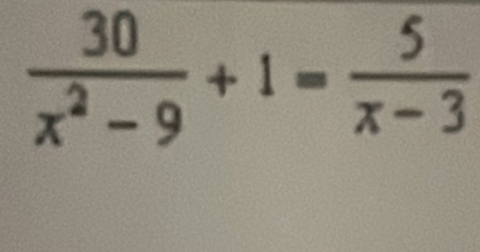  30/x^2-9 +1= 5/x-3 