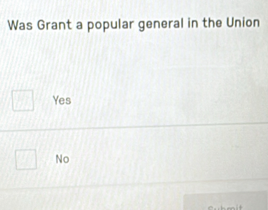 Was Grant a popular general in the Union
Yes
No