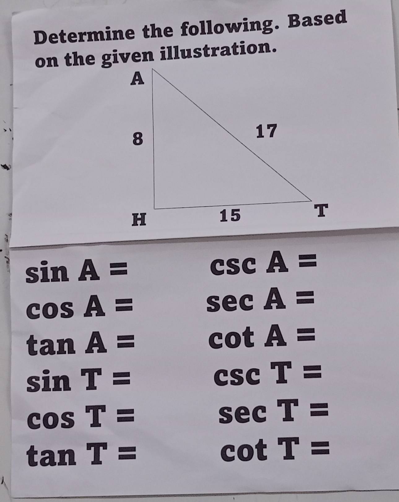 Determine the following. Based 
on the given illustration.
sin A=
csc A=
cos A=
sec A=
tan A=
cot A=
sin T=
csc T=
cos T=
sec T=
tan T=
cot T=