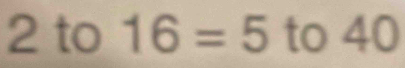 to 16=5 to 40