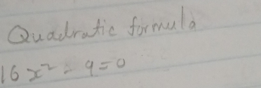 Quadratic formuld
16x^2-9=0