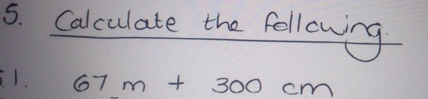 Calculate the following 
1.
67m+300cm