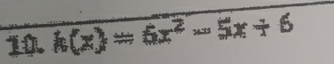 10 h(x)=6x^2-5x+6