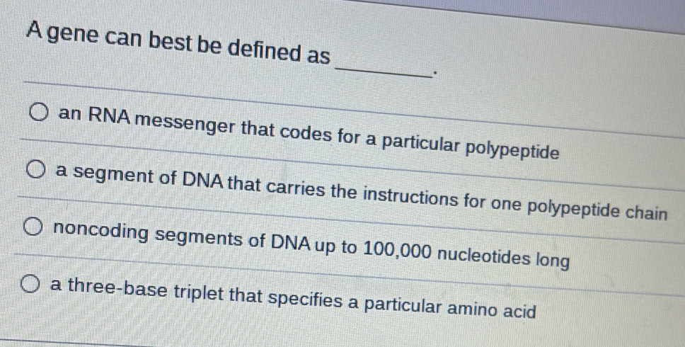 Solved: A gene can best be defined as _ an RNA messenger that codes for ...