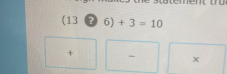 (13 ? 6)+3=10
+ 
- 
×