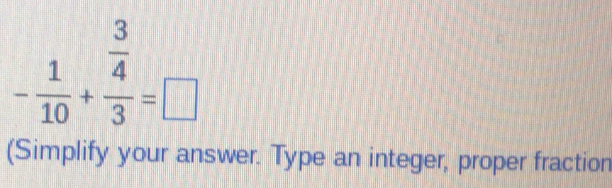 - 1/10 +frac  3/4 3=□
(Simplify your answer. Type an integer, proper fraction