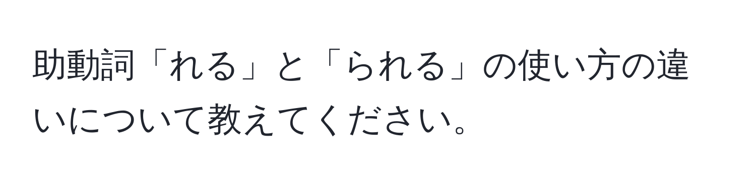 助動詞「れる」と「られる」の使い方の違いについて教えてください。