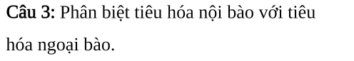 Phân biệt tiêu hóa nội bào với tiêu 
hóa ngoại bào.