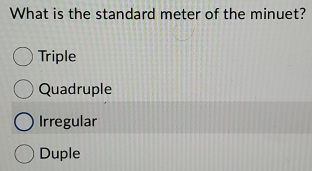 What is the standard meter of the minuet?
Triple
Quadruple
Irregular
Duple