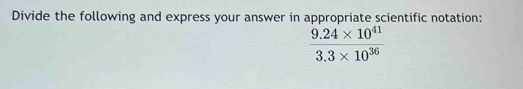 Divide the following and express your answer in appropriate scientific notation:
 (9.24* 10^(41))/3.3* 10^(36) 