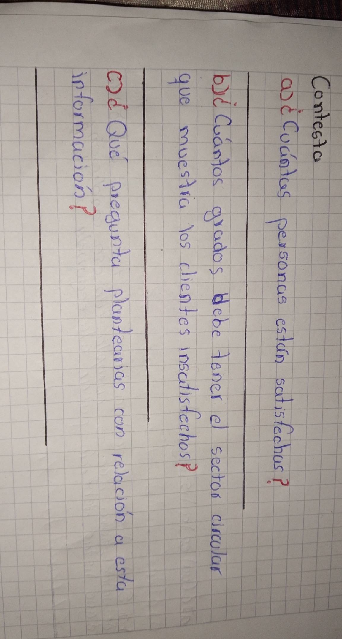 Contestal 
aodCudntas personas estcn satisfechas? 
b)d Cuantos grados debe tener e sectoo ciocular 
gve muestra los clientes insatisfechos? 
cd Que pregunta planteanias con relacion a esta 
informacion?