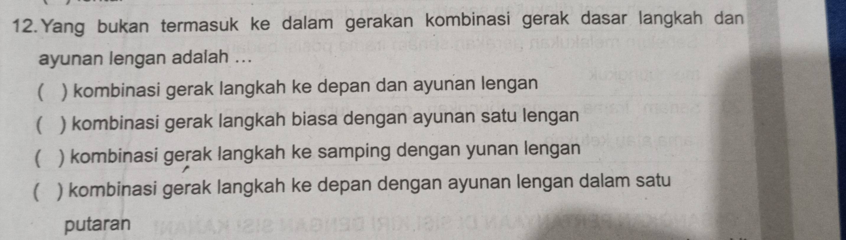 Yang bukan termasuk ke dalam gerakan kombinasi gerak dasar langkah dan
ayunan lengan adalah ...
 ) kombinasi gerak langkah ke depan dan ayunan lengan
( ) kombinasi gerak langkah biasa dengan ayunan satu lengan
( ) kombinasi gerak langkah ke samping dengan yunan lengan
( ) kombinasi gerak langkah ke depan dengan ayunan lengan dalam satu
putaran