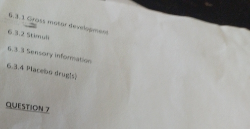 Gross motor development 
6.3.2 Stimuli 
6.3.3 Sensory information 
6.3.4 Placebo drug(s) 
QUESTION 7