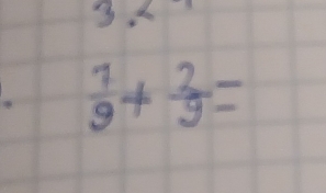 3
 7/9 + 2/9 =