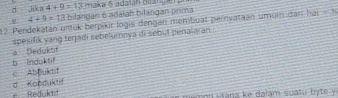 d Jika 4+9=13 maka & adaïah biangan
e 4+9=13 bilangan 6 adalah bilangan prima
12. Pendekatan untuk berpäkir logis dengan membuat pernvataan umum dan overline NasSoverline  h
spesifik yang teŋjadi sebekumeya di sebut penaiaran
a Deduktif
b indukt!
e. Abouktif
d Konduktif
Reduktit mon etana ke dalám suatu byte y