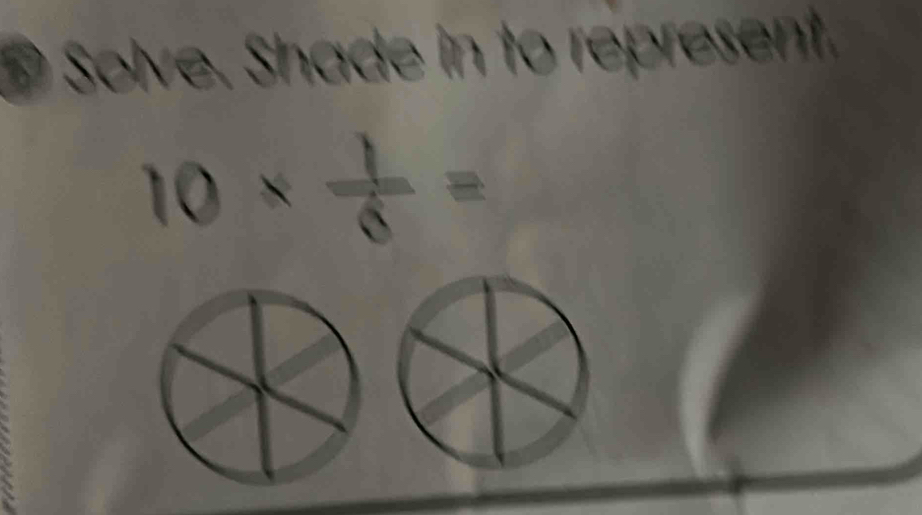 Solve. Shade in to represent.
10*  1/6 =