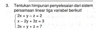 Tentukan himpunan penyelesaian dari sistem 
persamaan linear tiga variabel berikut!
beginarrayl 2x+y-z=2 x-2y+3z=3 3x+y+z=7endarray.