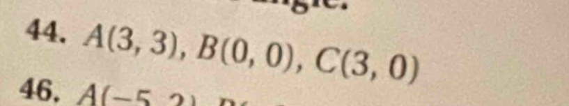 A(3,3), B(0,0), C(3,0)
46. A(-5,2)