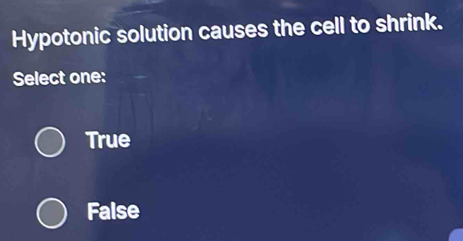 Hypotonic solution causes the cell to shrink.
Select one:
True
False