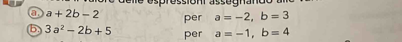 le éspressiont assegnanc 
a a+2b-2
per a=-2, b=3
b 3a^2-2b+5
per a=-1, b=4