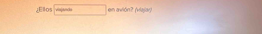 ¿Ellos viajando en avión? (viajar)