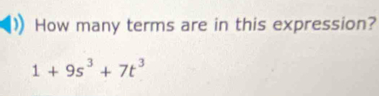 How many terms are in this expression?
1+9s^3+7t^3