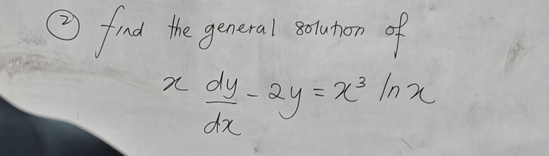 ② find the gencral souton of
x dy/dx -2y=x^3ln x