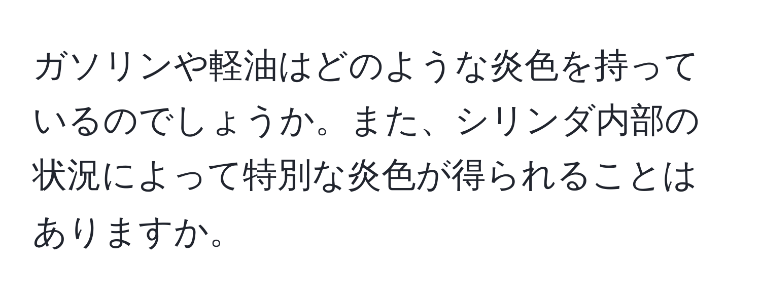 ガソリンや軽油はどのような炎色を持っているのでしょうか。また、シリンダ内部の状況によって特別な炎色が得られることはありますか。