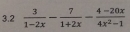 3.2  3/1-2x - 7/1+2x - (4-20x)/4x^2-1 