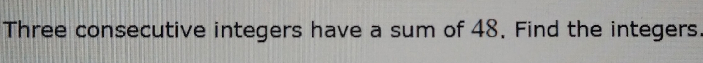Three consecutive integers have a sum of 48. Find the integers.