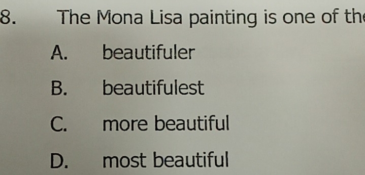 The Mona Lisa painting is one of th
A. beautifuler
B. beautifulest
C. more beautiful
D. most beautiful