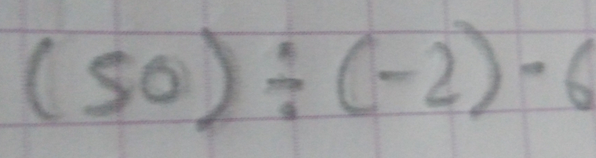 (50)/ (-2)-6